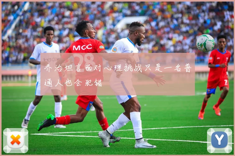 乔治坦言面对心理挑战只是一名普通人也会犯错