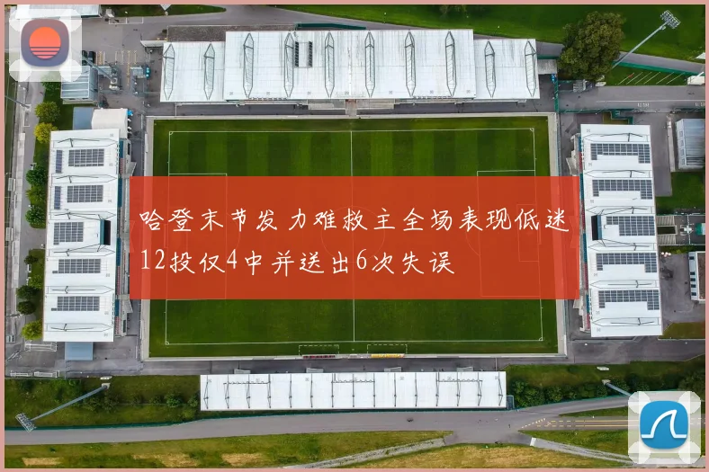 哈登末节发力难救主全场表现低迷12投仅4中并送出6次失误
