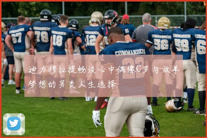 迪力穆拉提畅谈心中偶像C罗与放羊梦想的另类人生选择